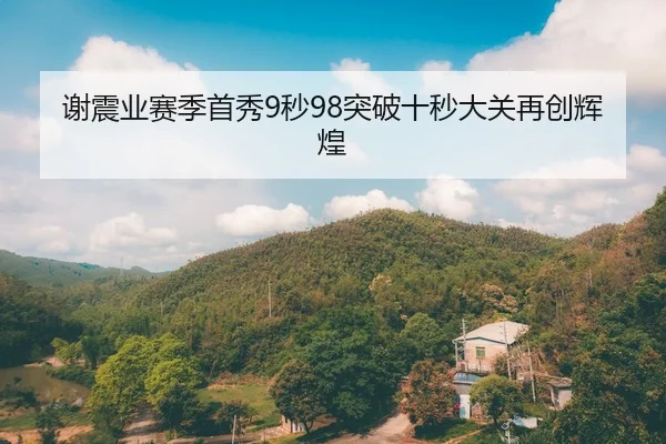 谢震业赛季首秀9秒98突破十秒大关再创辉煌